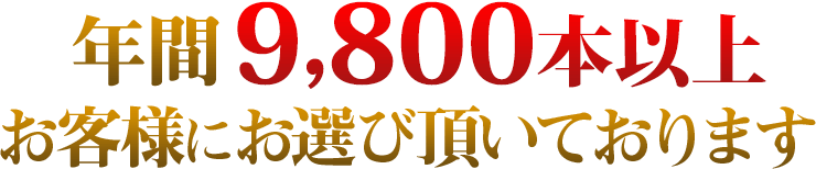 年間9,800本以上お客様にお選び頂いております。