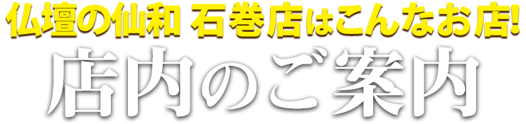 仏壇の仙和石巻店はこんなお店！石巻店 店内のご案内