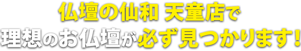 仏壇の仙和天童店で理想のお仏壇が必ず見つかります！