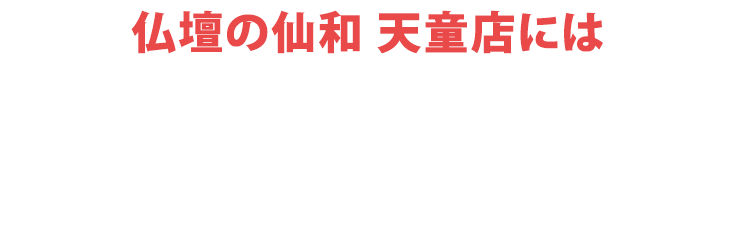 仏壇の仙和天童店にはご予約無しでご来店いただけます！