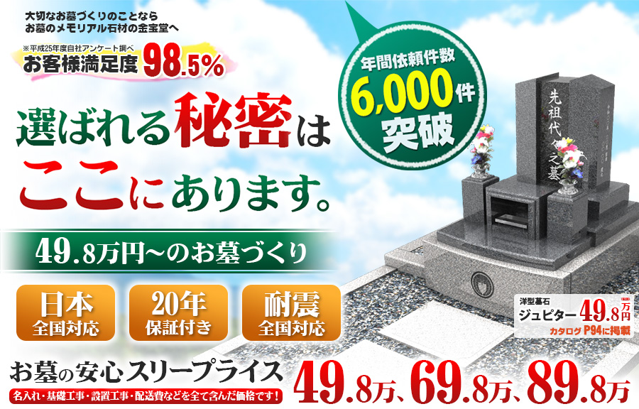 大切なお墓づくりのことなら仏壇の仙和へ お客様満足度98.5％ 選ばれる秘密はここにあります。年間依頼件数2,000件突破 お墓の安心スリープライス