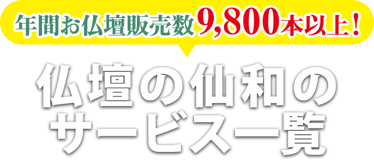 年間お仏壇販売数9,800本以上！！仏壇の仙和のサービス一覧